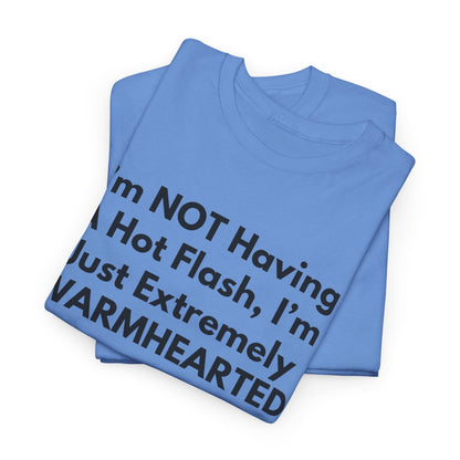 I'm NOT Having A Hot Flash, I'm Just Extremely WARMHEARTED T-Shirt