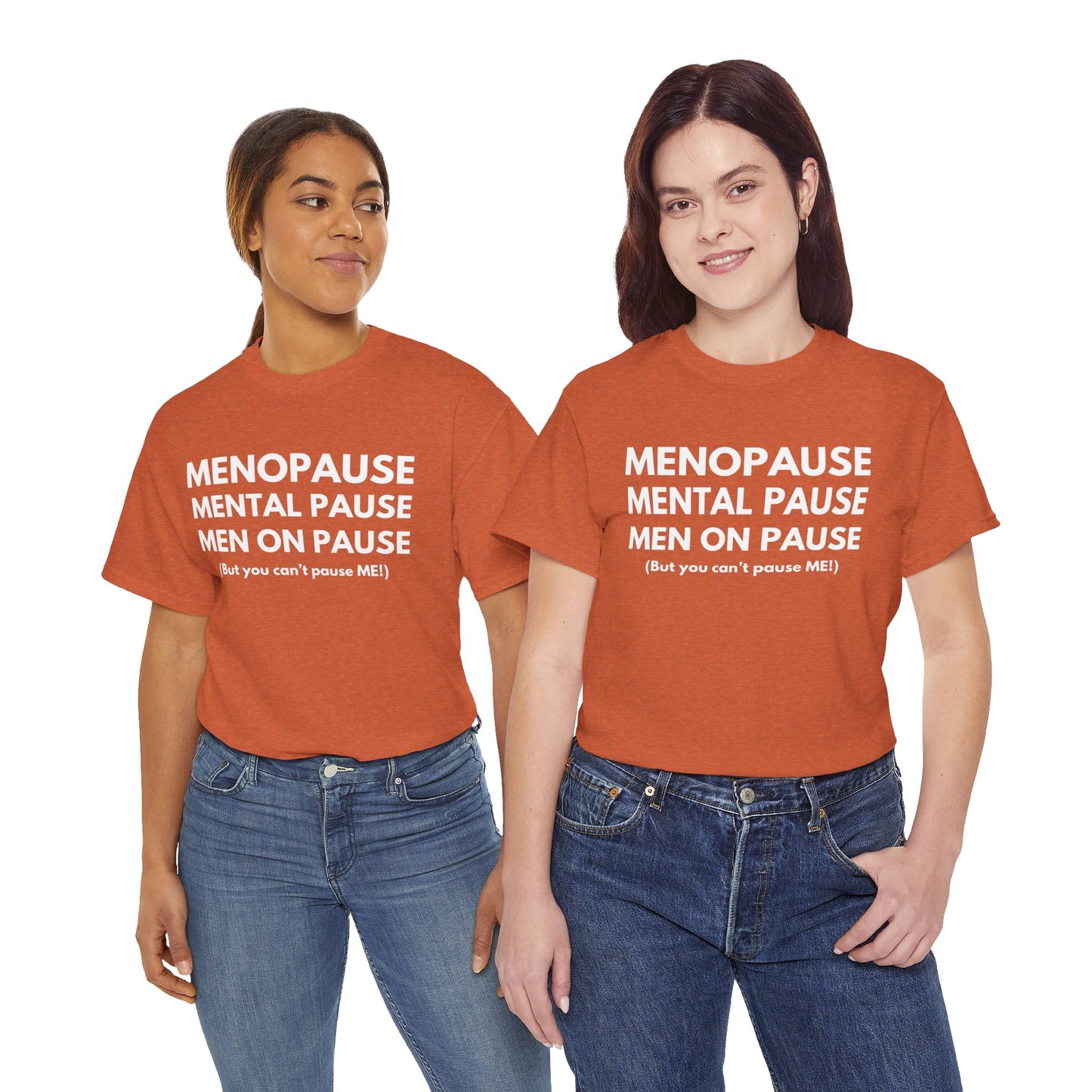 Menopause Mental Pause Men on Pause - But you can't pause ME T-shirt