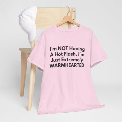 I'm NOT Having A Hot Flash, I'm Just Extremely WARMHEARTED T-Shirt