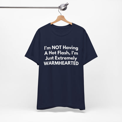 I’m NOT Having A Hot Flash, I’m Just Extremely WARMHEARTED T-Shirt