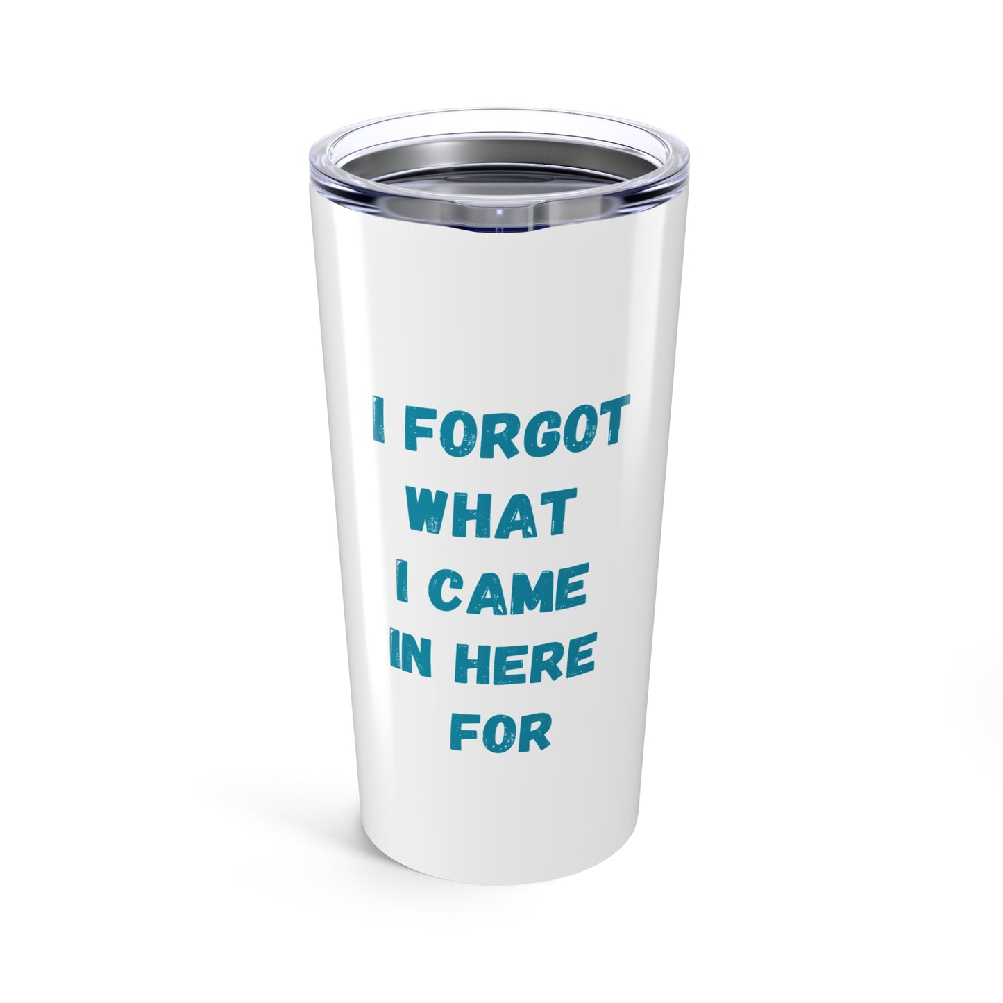 'I Forgot What I Came In Here For'  20ozTumbler