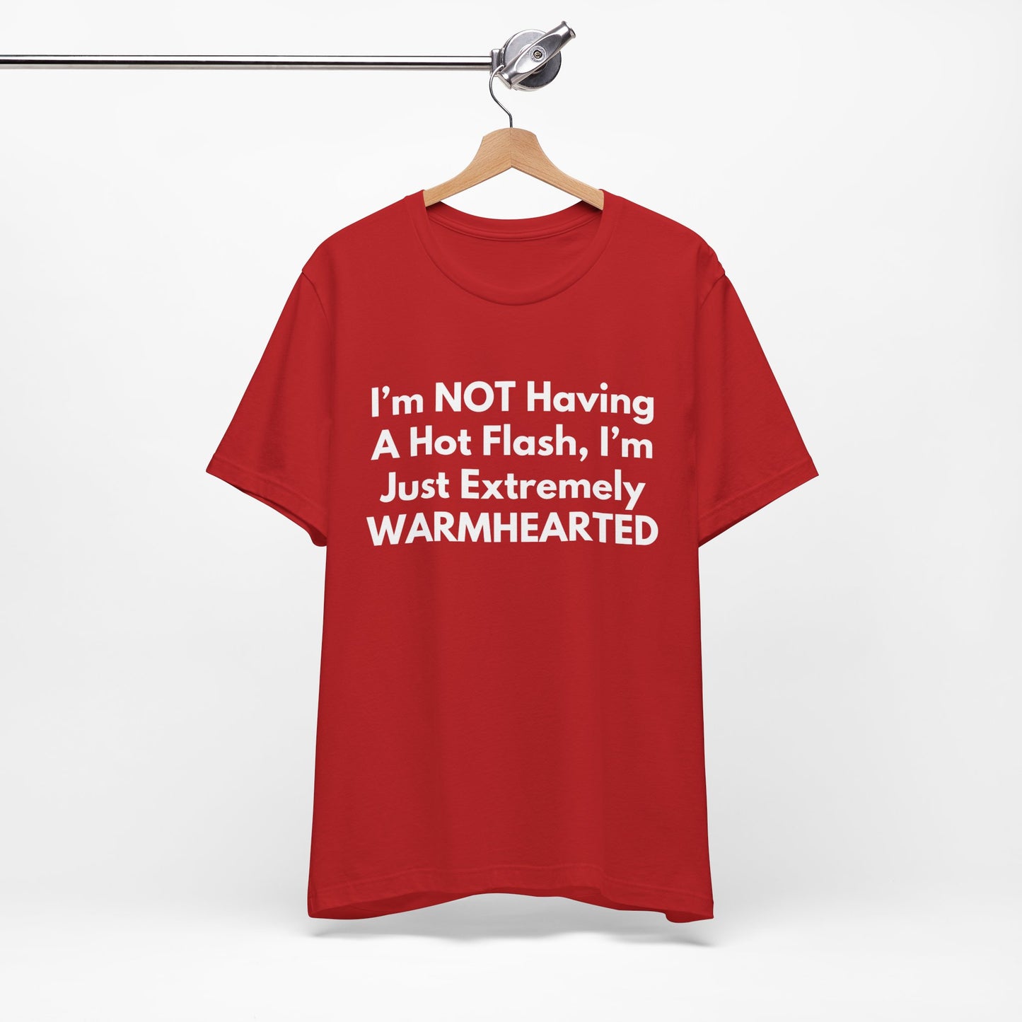 I’m NOT Having A Hot Flash, I’m Just Extremely WARMHEARTED T-Shirt