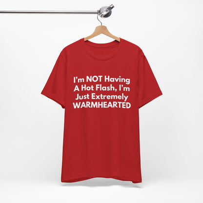 I’m NOT Having A Hot Flash, I’m Just Extremely WARMHEARTED T-Shirt