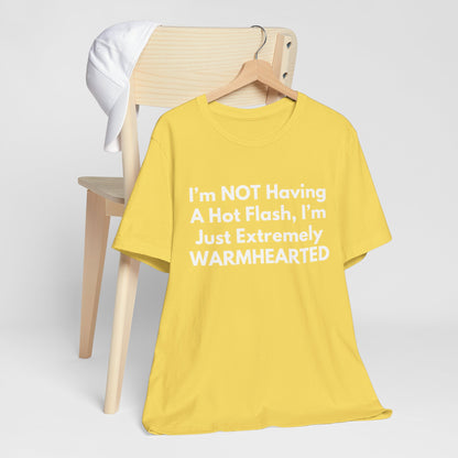 I’m NOT Having A Hot Flash, I’m Just Extremely WARMHEARTED T-Shirt