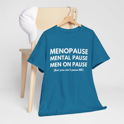 Menopause Mental Pause Men on Pause - But you can't pause ME T-shirt
