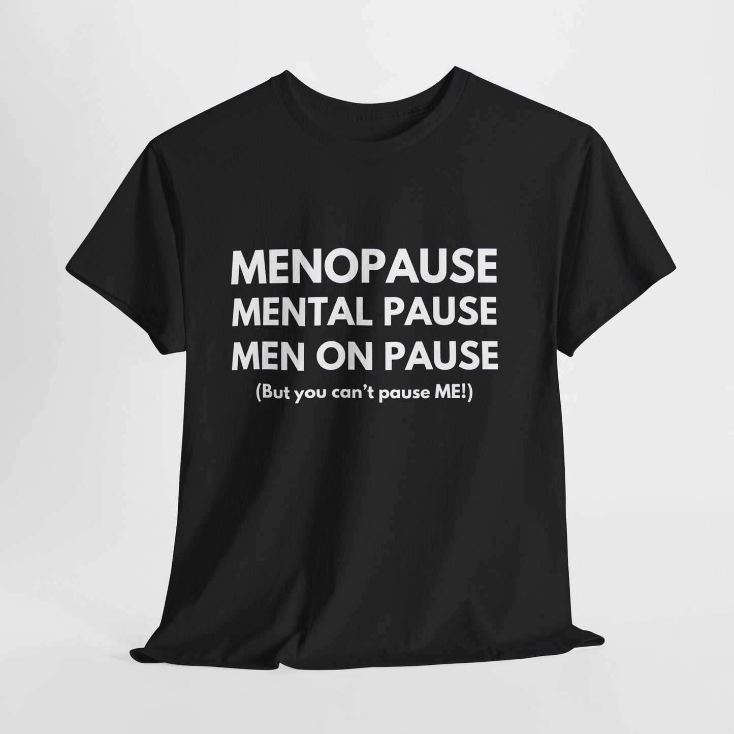 Menopause Mental Pause Men on Pause - But you can't pause ME T-shirt