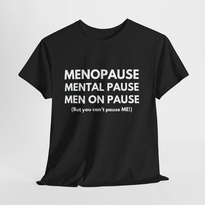 Menopause Mental Pause Men on Pause - But you can't pause ME T-shirt