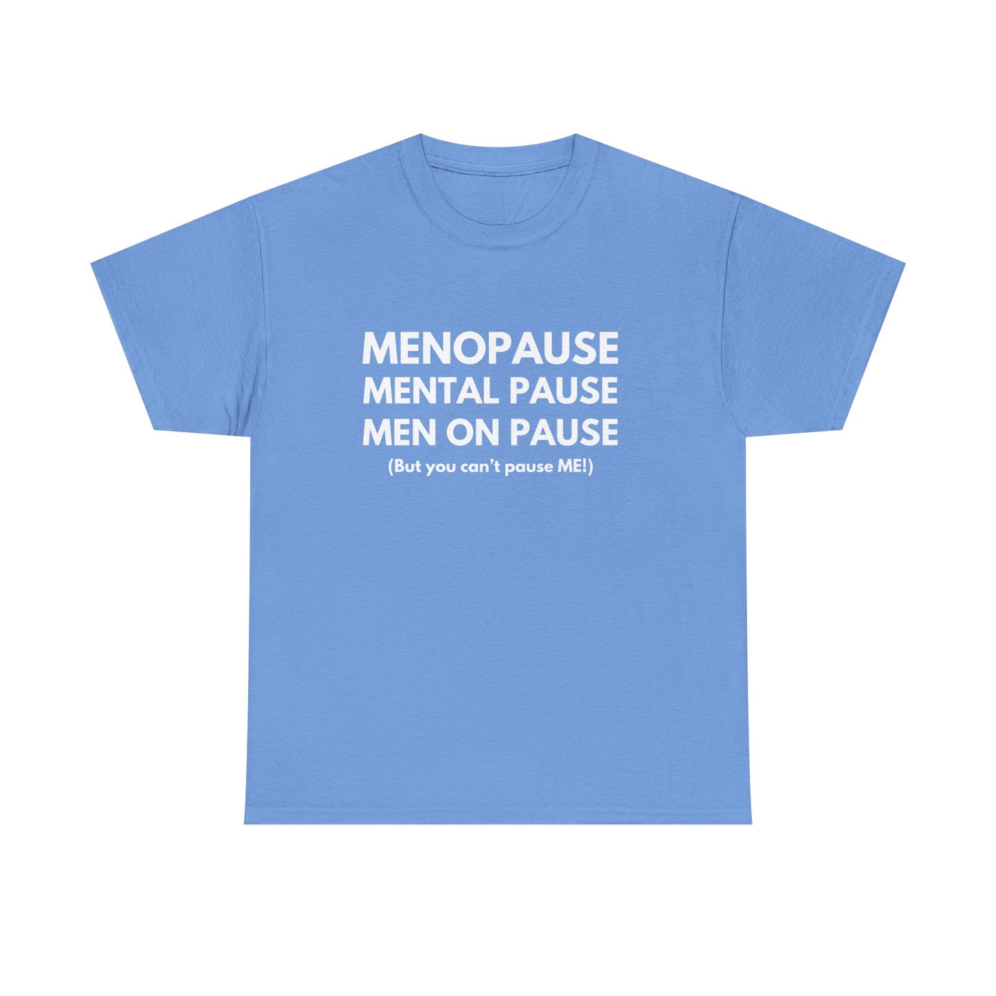 Menopause Mental Pause Men on Pause - But you can't pause ME T-shirt