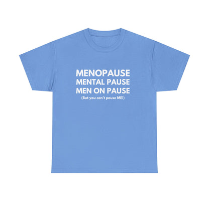 Menopause Mental Pause Men on Pause - But you can't pause ME T-shirt