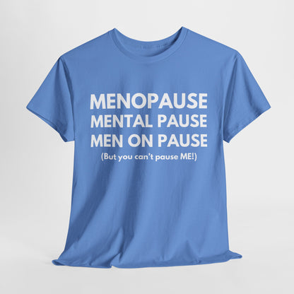 Menopause Mental Pause Men on Pause - But you can't pause ME T-shirt
