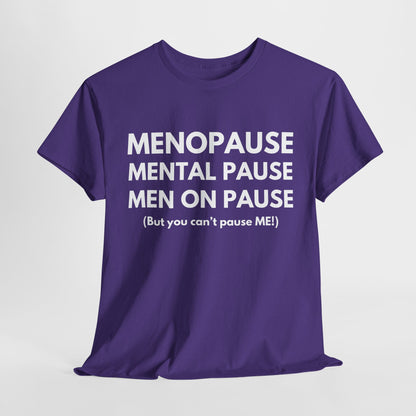 Menopause Mental Pause Men on Pause - But you can't pause ME T-shirt