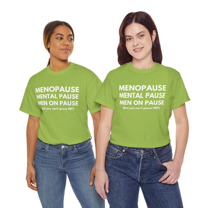 Menopause Mental Pause Men on Pause - But you can't pause ME T-shirt