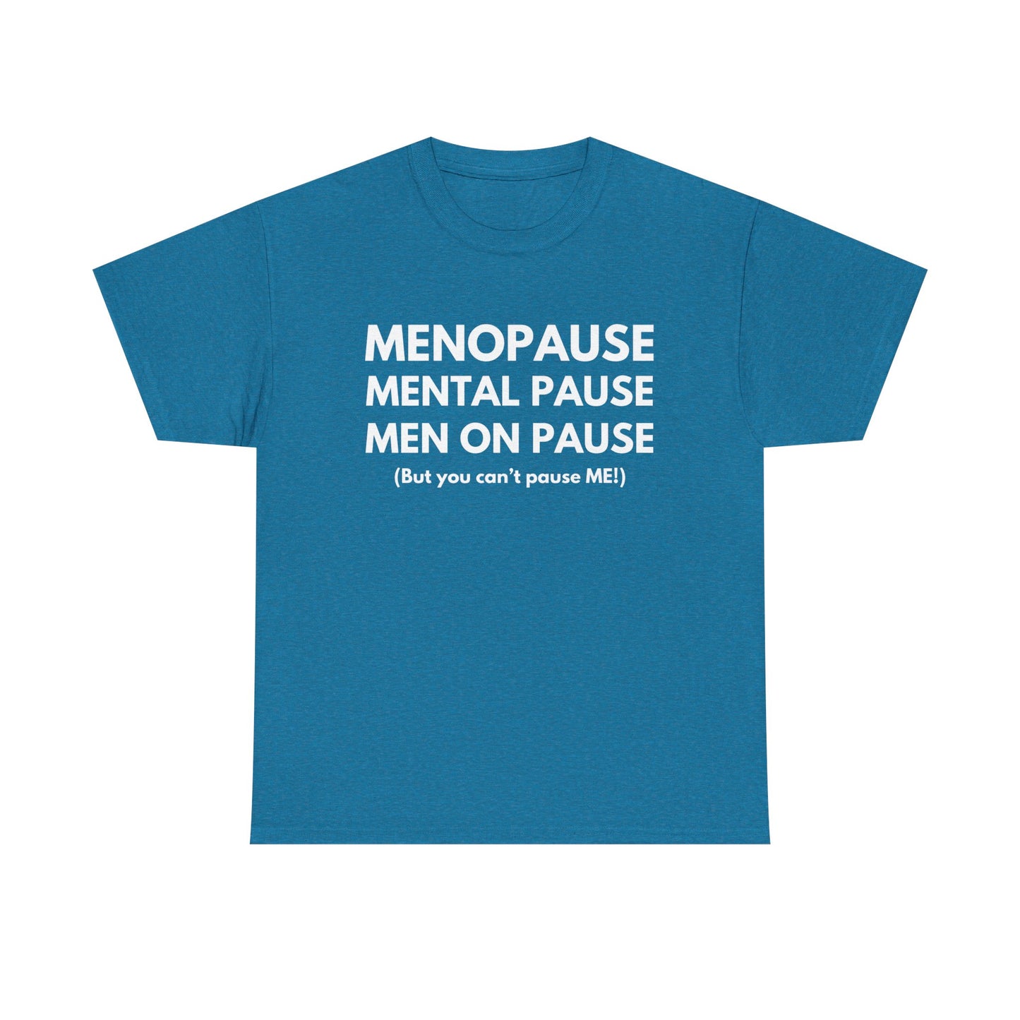 Menopause Mental Pause Men on Pause - But you can't pause ME T-shirt