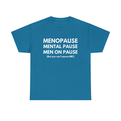 Menopause Mental Pause Men on Pause - But you can't pause ME T-shirt