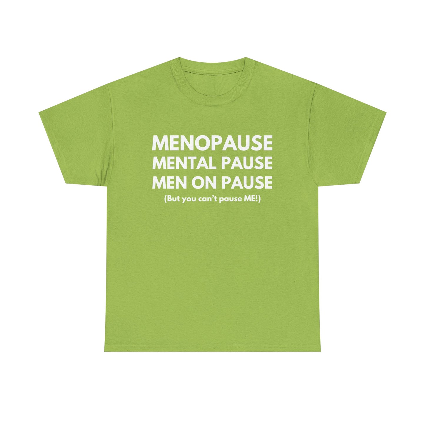 Menopause Mental Pause Men on Pause - But you can't pause ME T-shirt