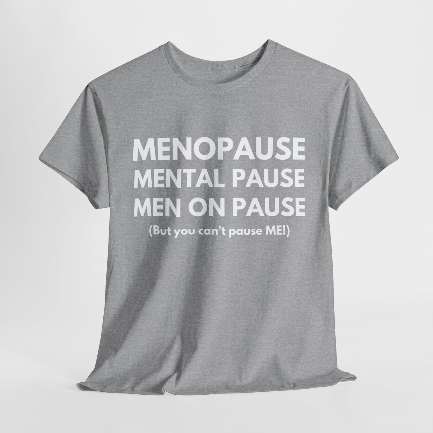 Menopause Mental Pause Men on Pause - But you can't pause ME T-shirt