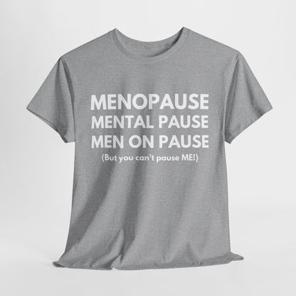Menopause Mental Pause Men on Pause - But you can't pause ME T-shirt