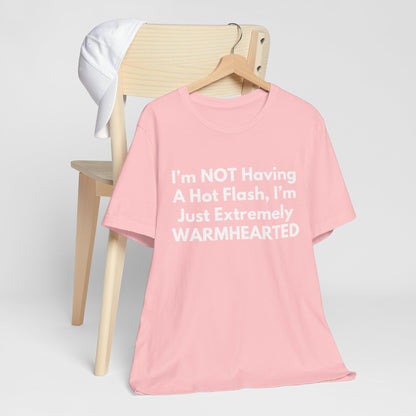 I’m NOT Having A Hot Flash, I’m Just Extremely WARMHEARTED T-Shirt