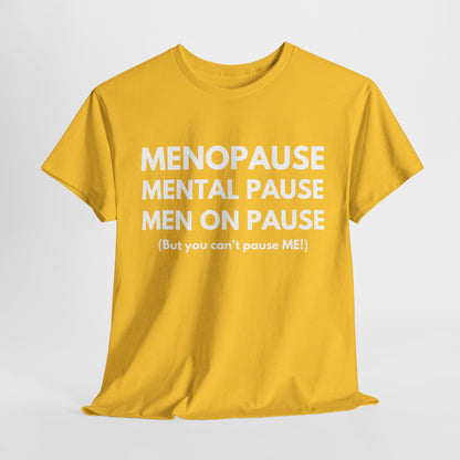 Menopause Mental Pause Men on Pause - But you can't pause ME T-shirt