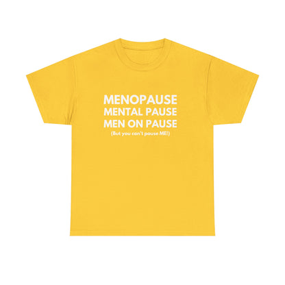 Menopause Mental Pause Men on Pause - But you can't pause ME T-shirt