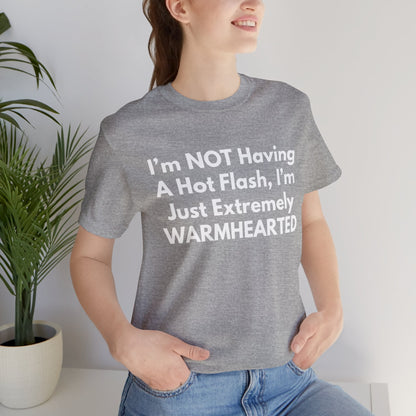 I’m NOT Having A Hot Flash, I’m Just Extremely WARMHEARTED T-Shirt