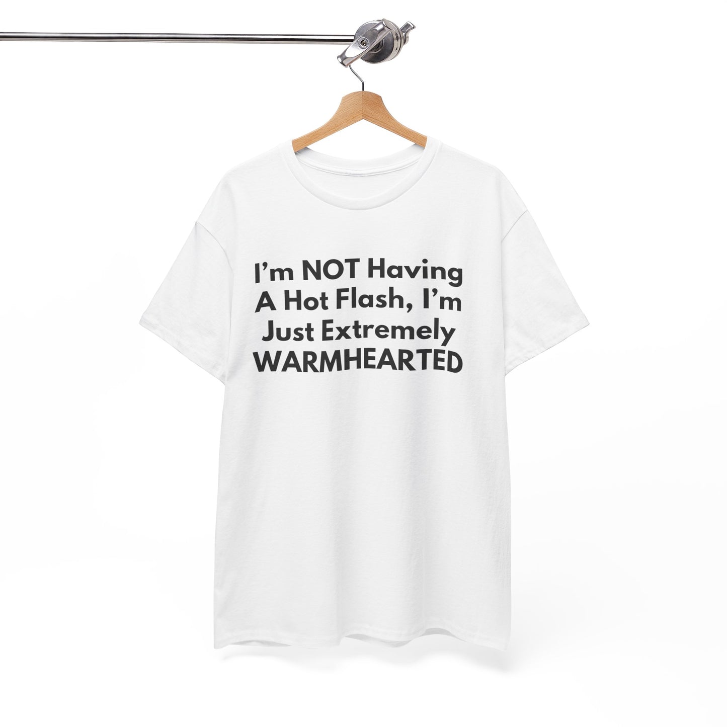 I'm NOT Having A Hot Flash, I'm Just Extremely WARMHEARTED T-Shirt