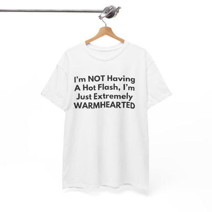 I'm NOT Having A Hot Flash, I'm Just Extremely WARMHEARTED T-Shirt