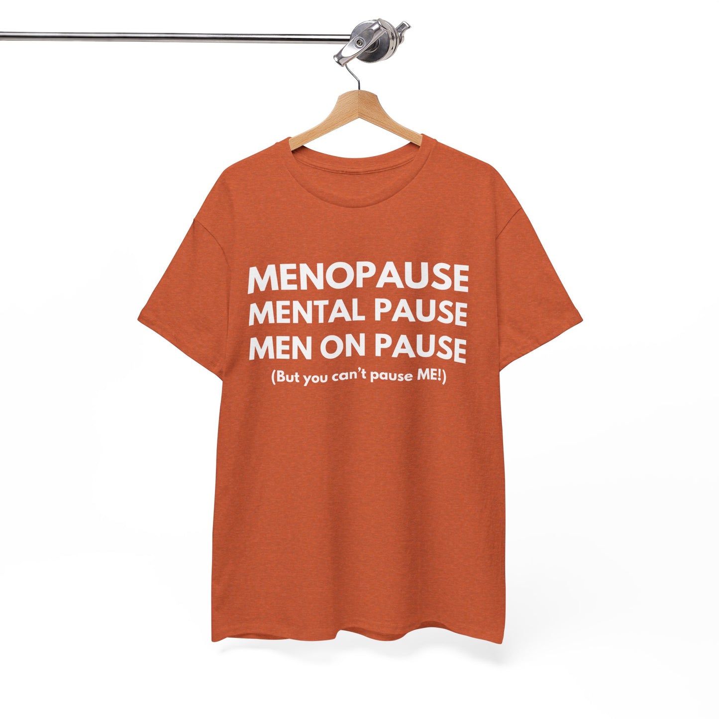 Menopause Mental Pause Men on Pause - But you can't pause ME T-shirt
