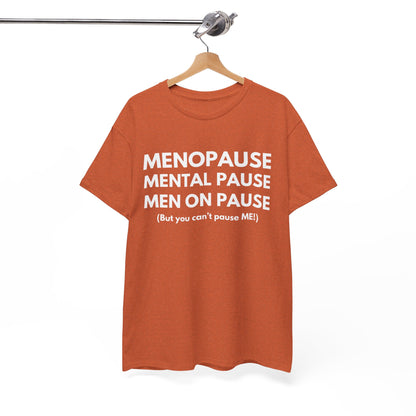 Menopause Mental Pause Men on Pause - But you can't pause ME T-shirt