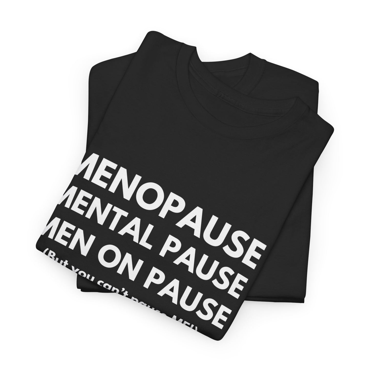 Menopause Mental Pause Men on Pause - But you can't pause ME T-shirt