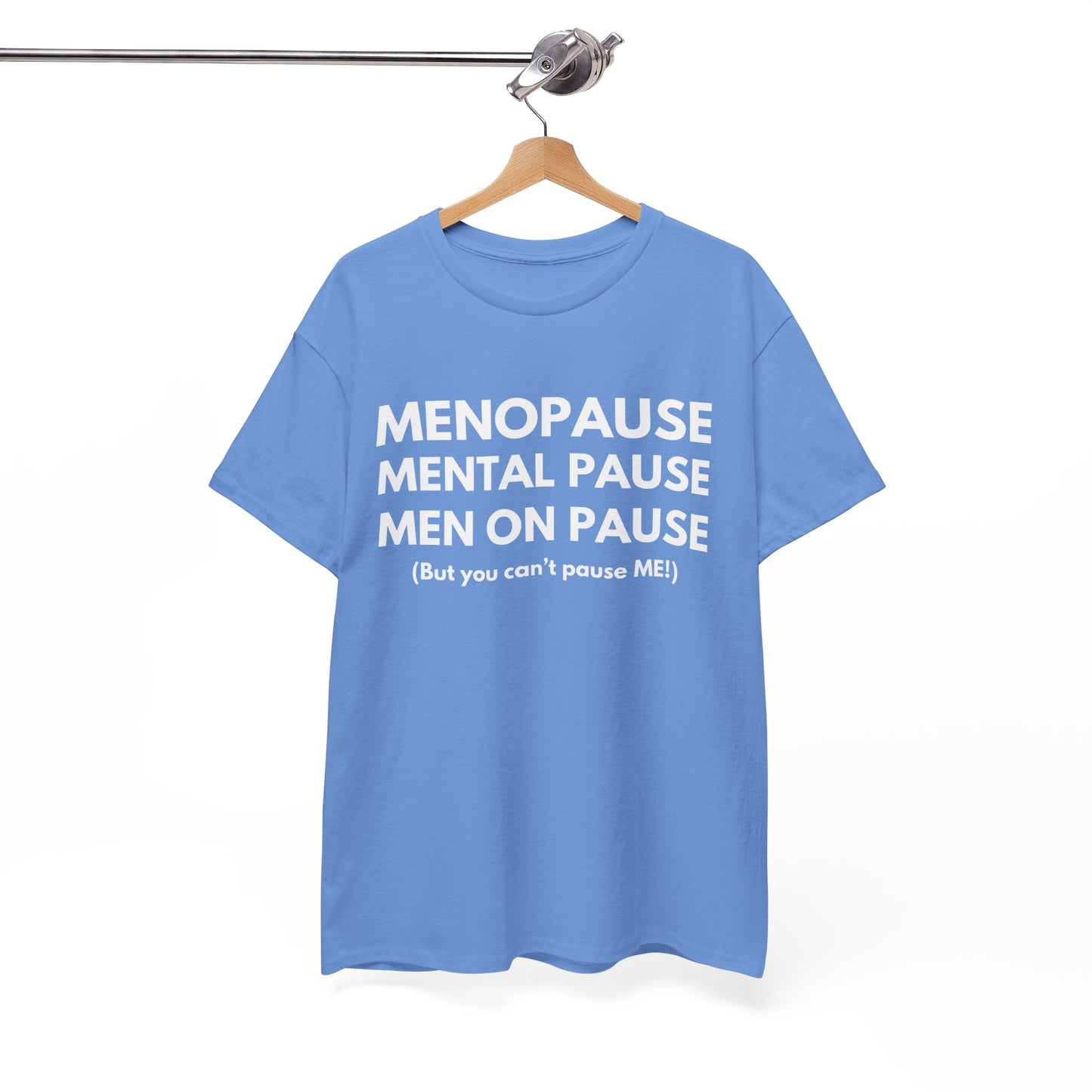 Menopause Mental Pause Men on Pause - But you can't pause ME T-shirt