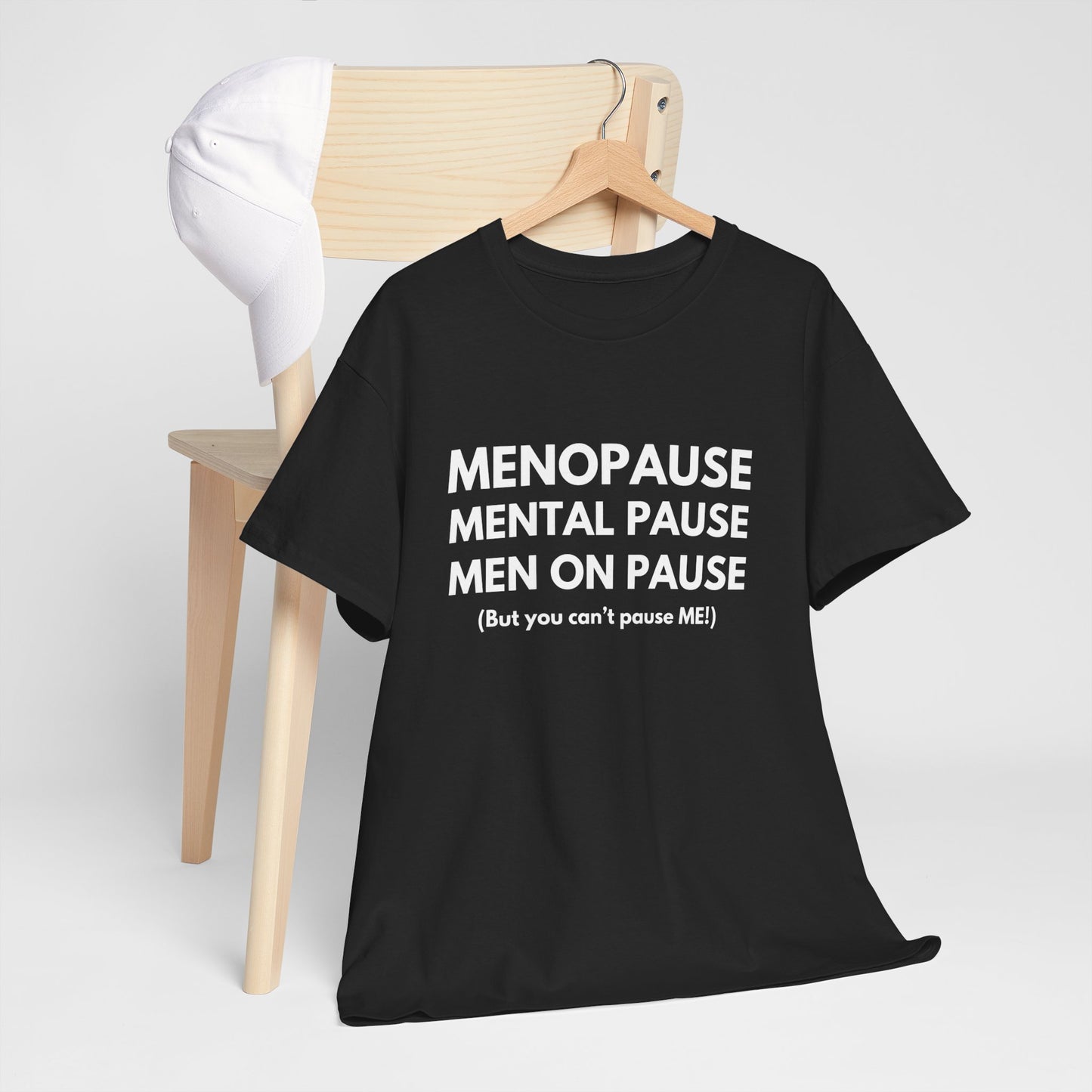 Menopause Mental Pause Men on Pause - But you can't pause ME T-shirt