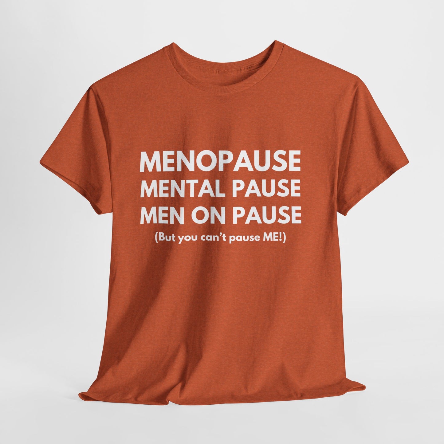 Menopause Mental Pause Men on Pause - But you can't pause ME T-shirt
