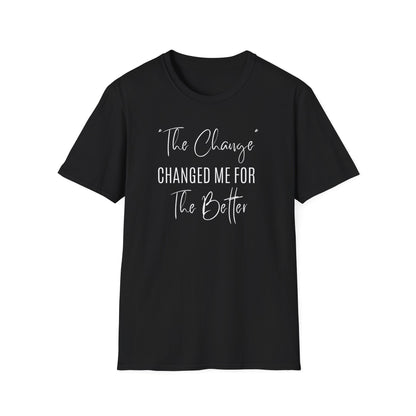 The Change Changed Me For The Better T-shirt