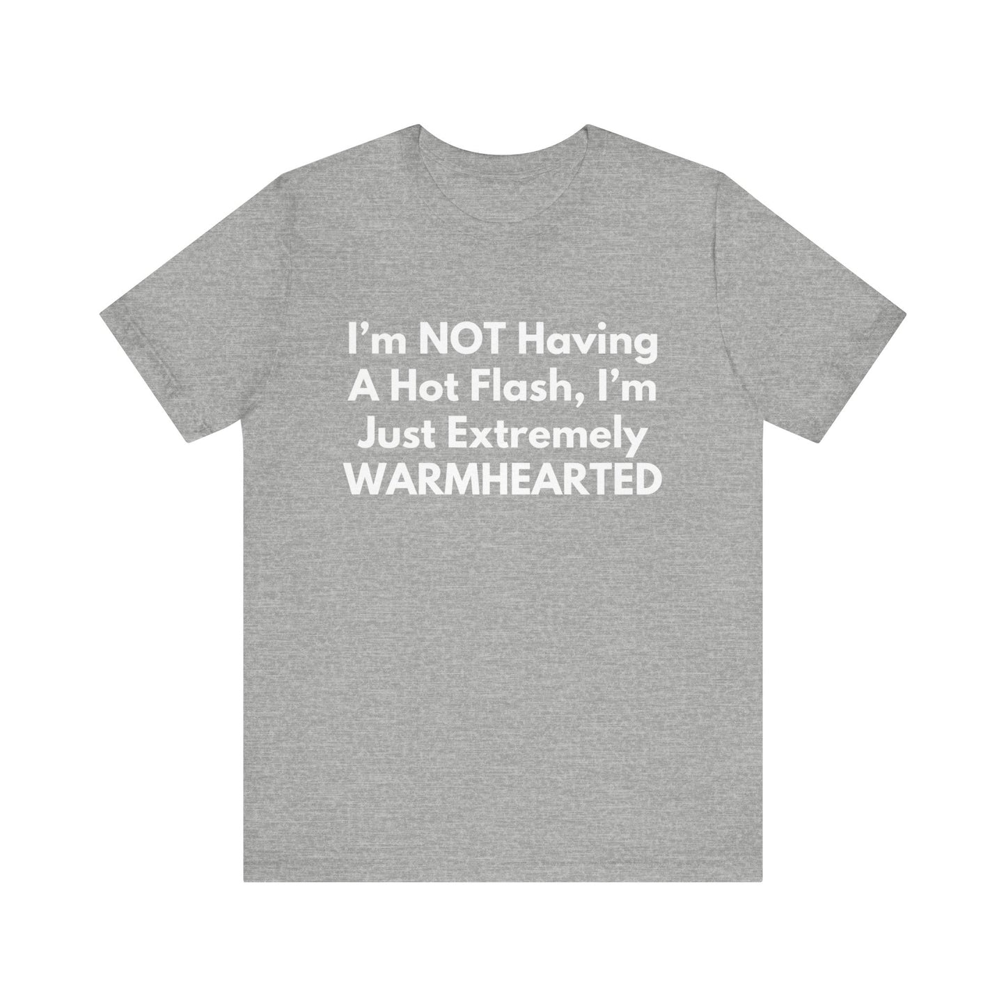 I’m NOT Having A Hot Flash, I’m Just Extremely WARMHEARTED T-Shirt