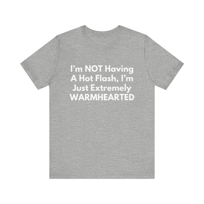 I’m NOT Having A Hot Flash, I’m Just Extremely WARMHEARTED T-Shirt