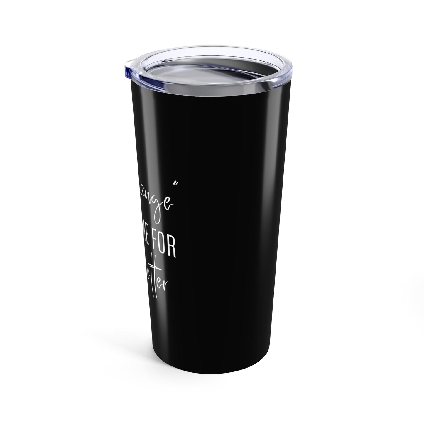 The Change Changed Me For The Better Tumbler