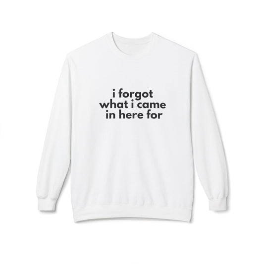 I Forgot What I Came In Here For SweatShirt