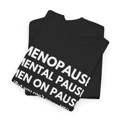 Menopause Mental Pause Men on Pause - But you can't pause ME T-shirt