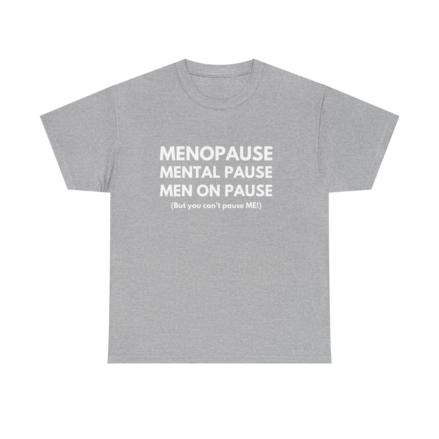 Menopause Mental Pause Men on Pause - But you can't pause ME T-shirt