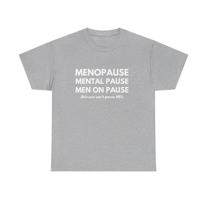 Menopause Mental Pause Men on Pause - But you can't pause ME T-shirt