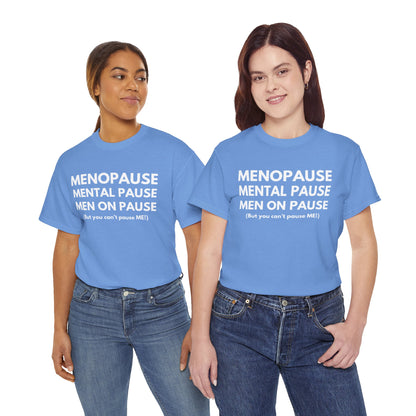 Menopause Mental Pause Men on Pause - But you can't pause ME T-shirt
