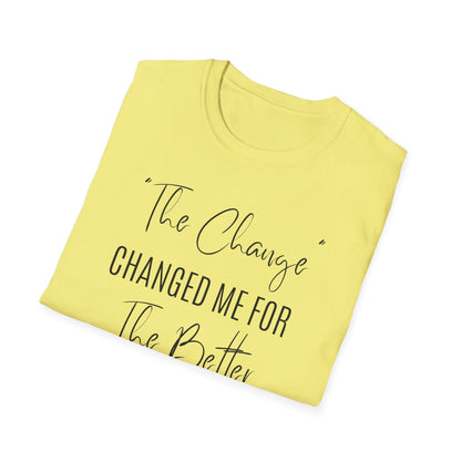 The Change Changed Me For The Better T-shirt