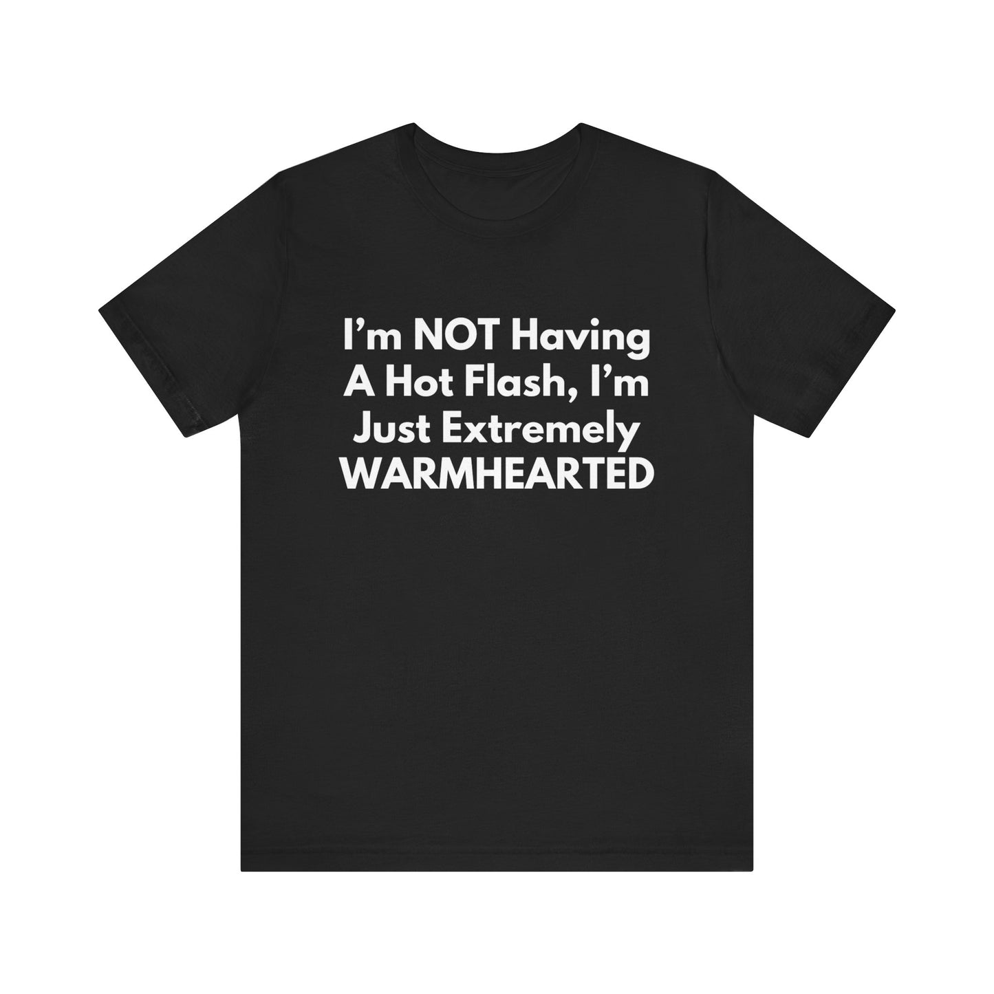 I’m NOT Having A Hot Flash, I’m Just Extremely WARMHEARTED T-Shirt