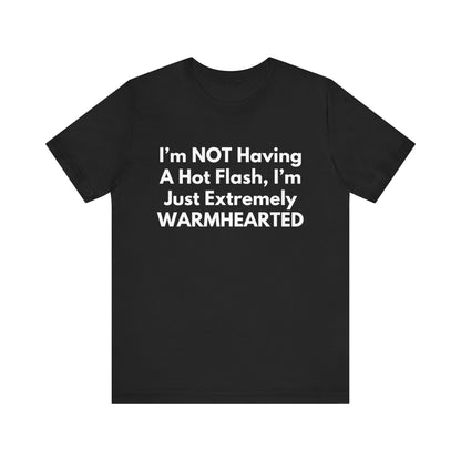 I’m NOT Having A Hot Flash, I’m Just Extremely WARMHEARTED T-Shirt