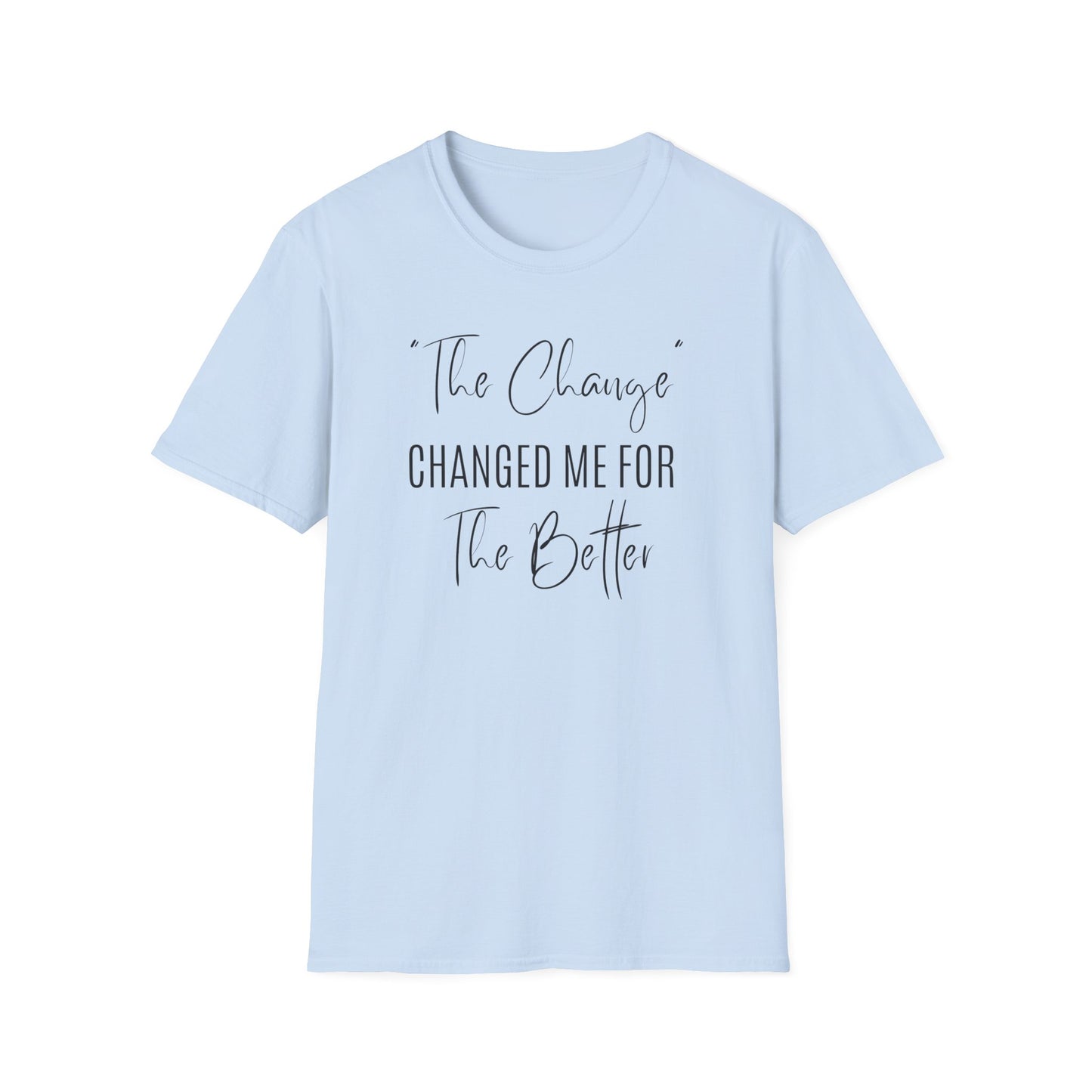 The Change Changed Me For The Better T-shirt