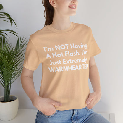 I’m NOT Having A Hot Flash, I’m Just Extremely WARMHEARTED T-Shirt