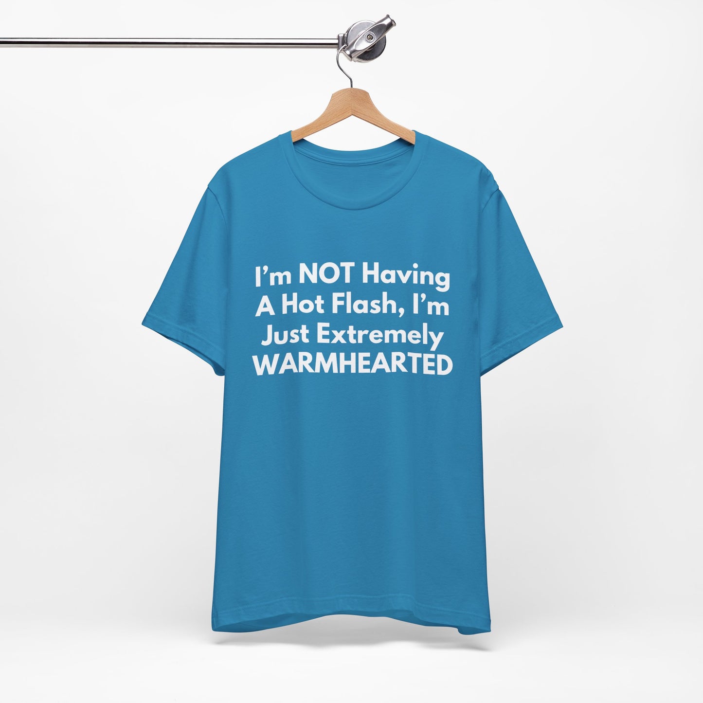 I’m NOT Having A Hot Flash, I’m Just Extremely WARMHEARTED T-Shirt