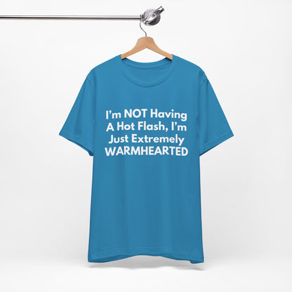 I’m NOT Having A Hot Flash, I’m Just Extremely WARMHEARTED T-Shirt