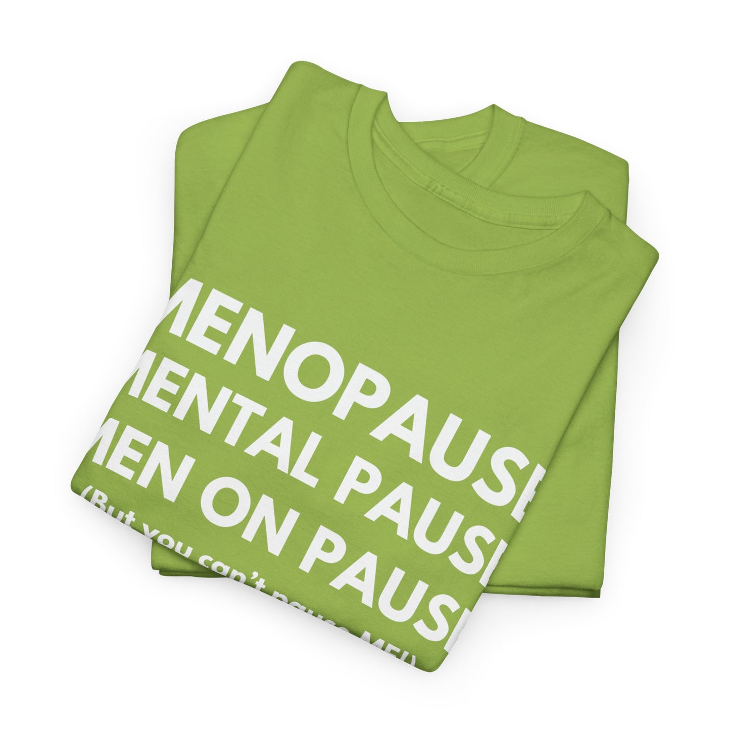 Menopause Mental Pause Men on Pause - But you can't pause ME T-shirt
